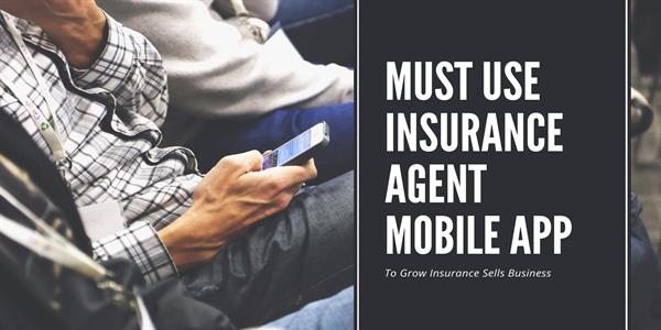 5 Must Use Insurance Agent Mobile App To Grow Insurance Sells