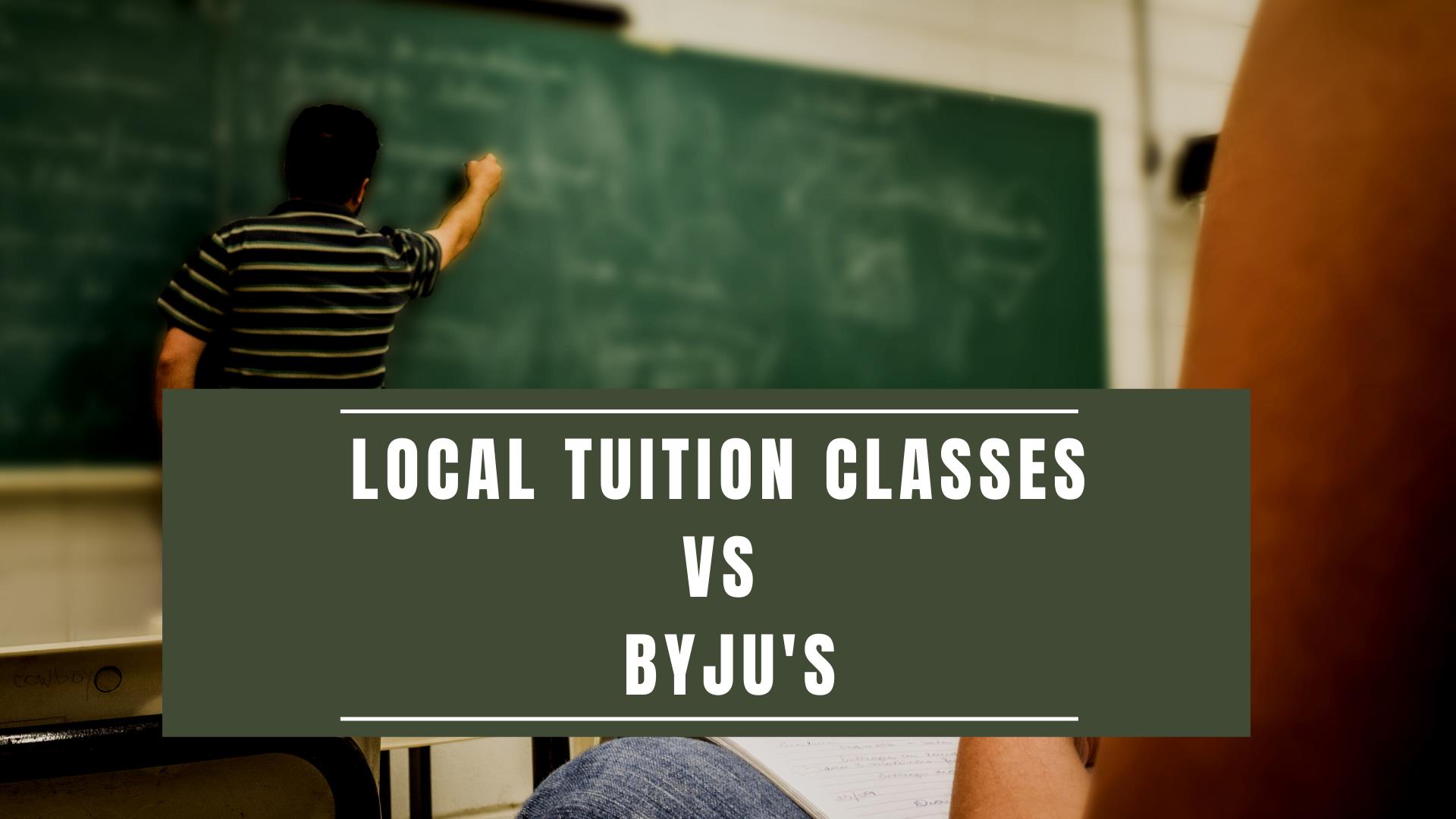 Local Tuition Classes Vs Byju's: How Local Tuition Classes Can Compete with Byju's