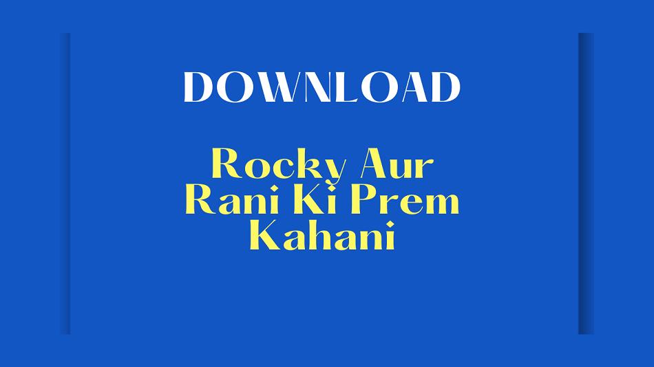 Download Rocky Aur Rani Ki Prem Kahani: A Highly Anticipated Bollywood Love Story