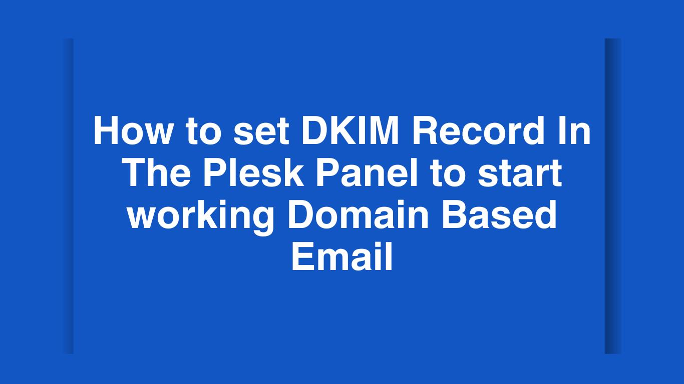 How to set DKIM Record In The Plesk Panel to start working Domain Based Email